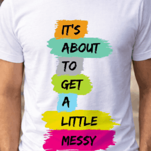 It's About To Get A Little Messy T-Shirt